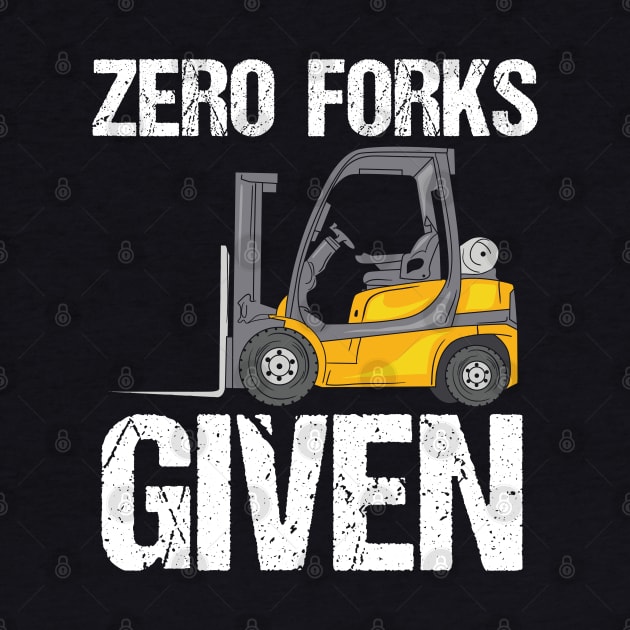 Zero Forks Given - Funny Forklift Operator by Shirtbubble